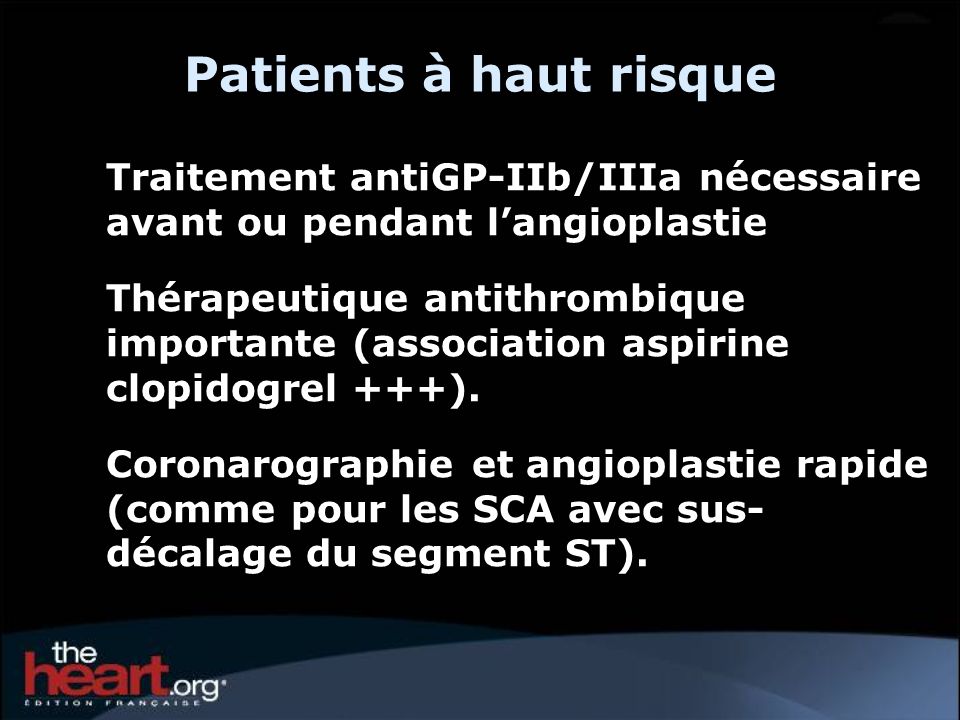 Patients à haut risque Traitement antiGP-IIb/IIIa nécessaire avant ou pendant l’angioplastie.
