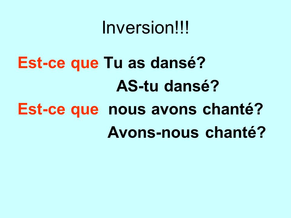 Inversion!!! Est-ce que Tu as dansé AS-tu dansé