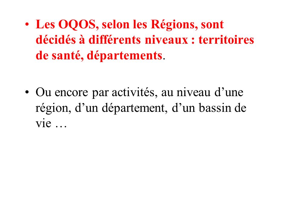 Les OQOS, selon les Régions, sont décidés à différents niveaux : territoires de santé, départements.