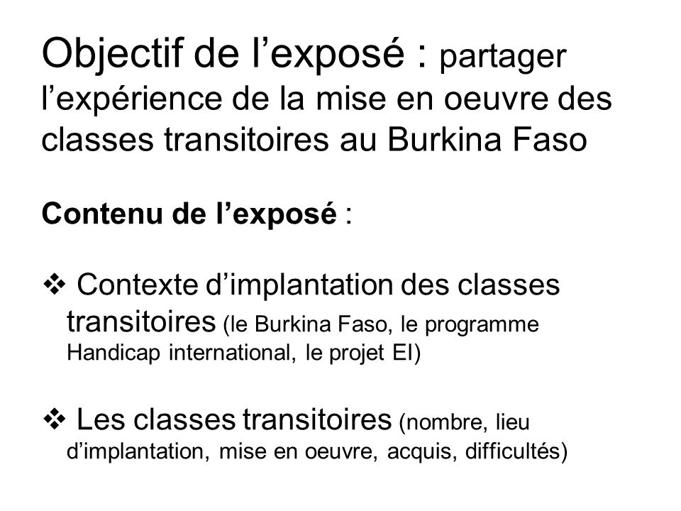 Objectif de l’exposé : partager l’expérience de la mise en oeuvre des classes transitoires au Burkina Faso