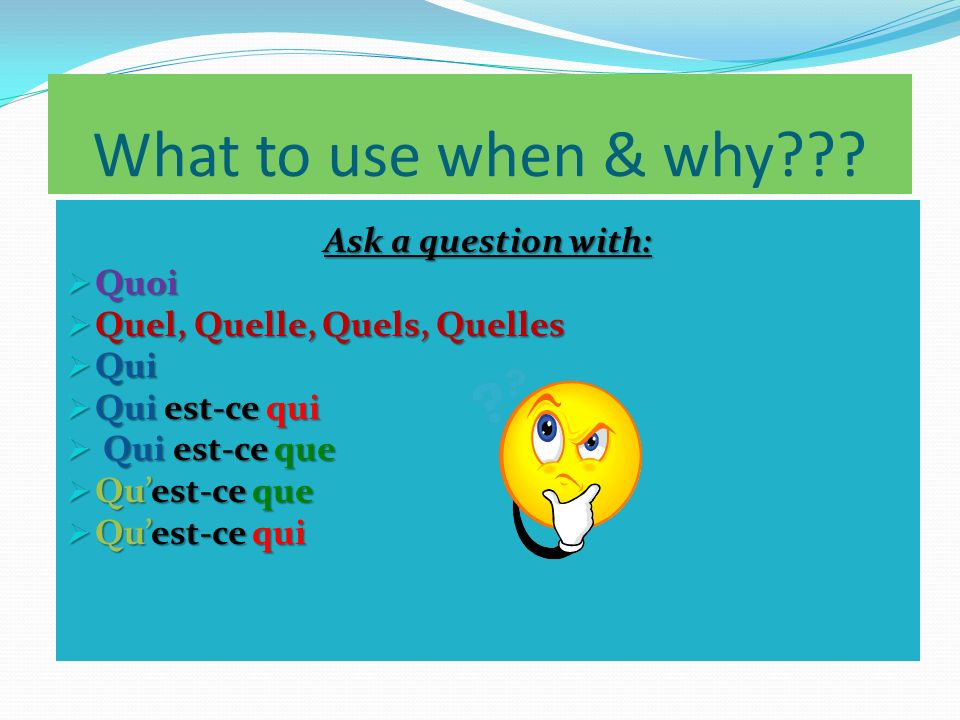 What to use when & why Ask a question with: Quoi
