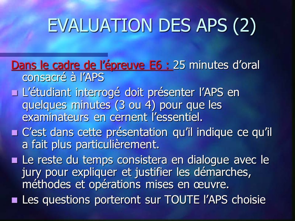 EVALUATION DES APS (2) Dans le cadre de l’épreuve E6 : 25 minutes d’oral consacré à l’APS.