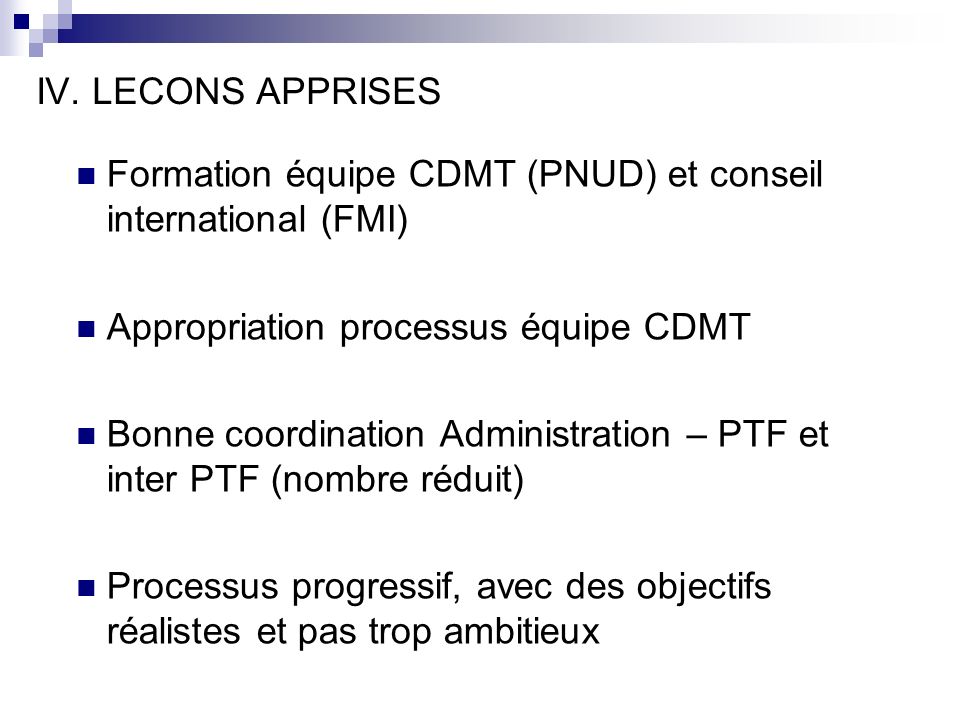 IV. LECONS APPRISES Formation équipe CDMT (PNUD) et conseil international (FMI) Appropriation processus équipe CDMT.