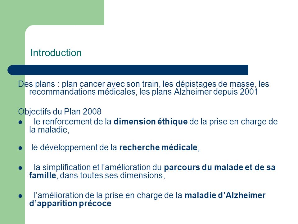 Introduction Des plans : plan cancer avec son train, les dépistages de masse, les recommandations médicales, les plans Alzheimer depuis