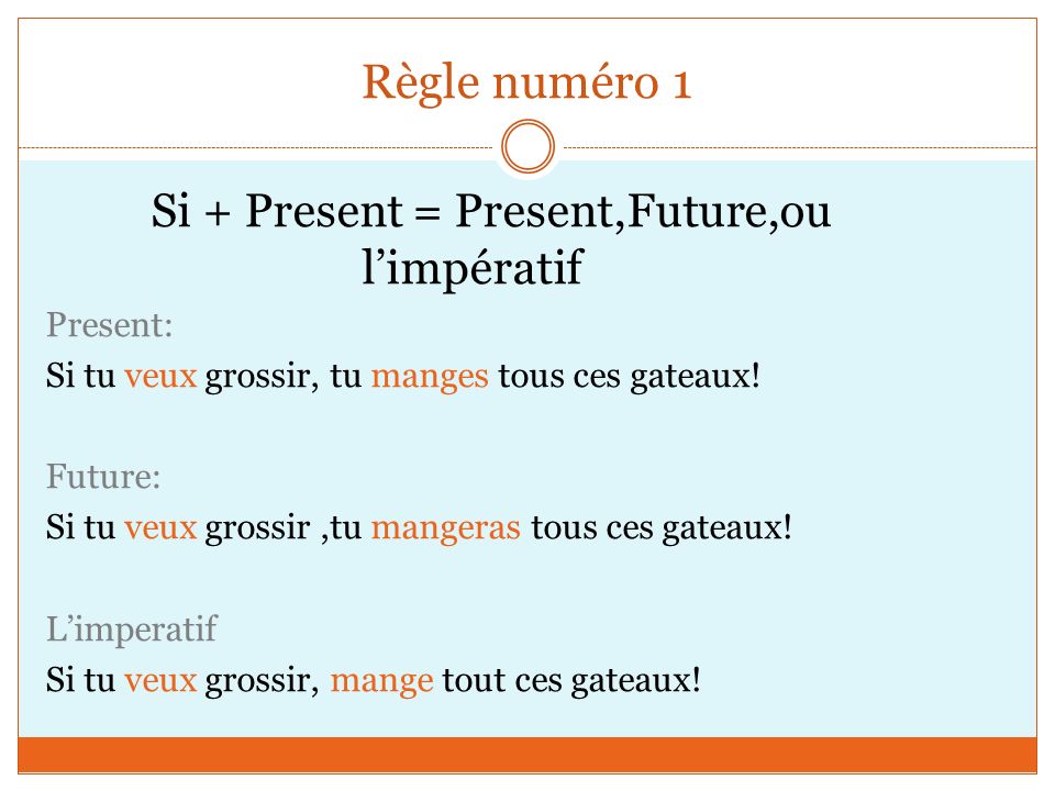 Règle numéro 1 Si + Present = Present,Future,ou l’impératif Present:
