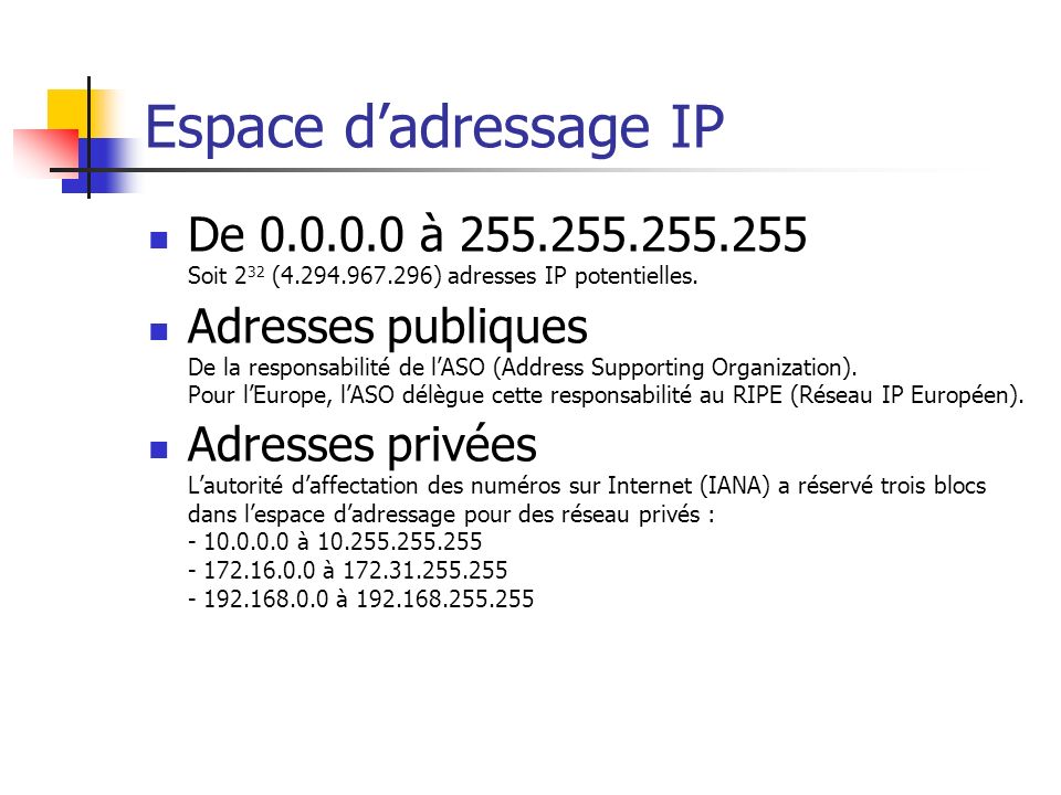 Espace d’adressage IP De à Soit 232 ( ) adresses IP potentielles.