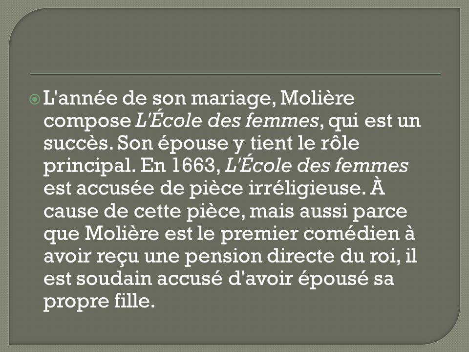 L année de son mariage, Molière compose L École des femmes, qui est un succès.