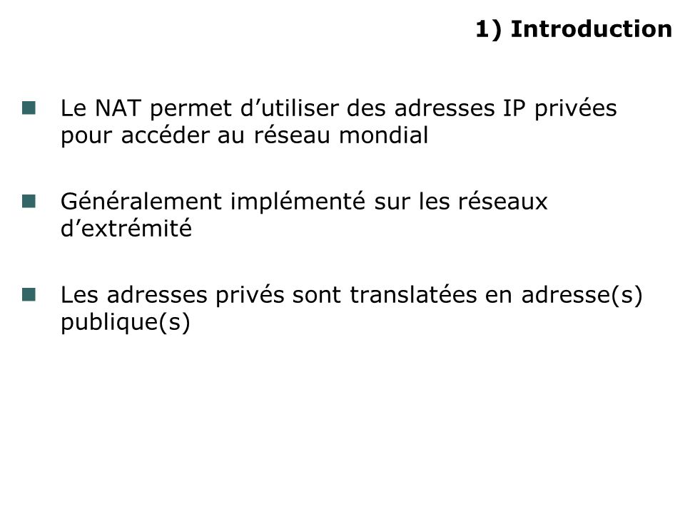1) Introduction Le NAT permet d’utiliser des adresses IP privées pour accéder au réseau mondial.