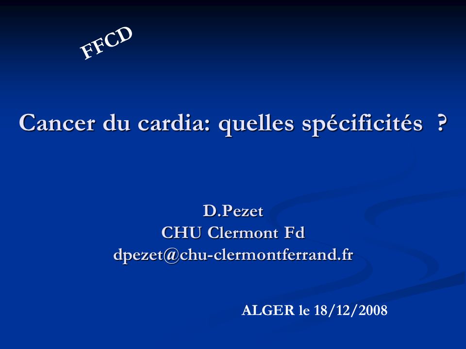 FFCD Cancer du cardia: quelles spécificités D.Pezet CHU Clermont Fd