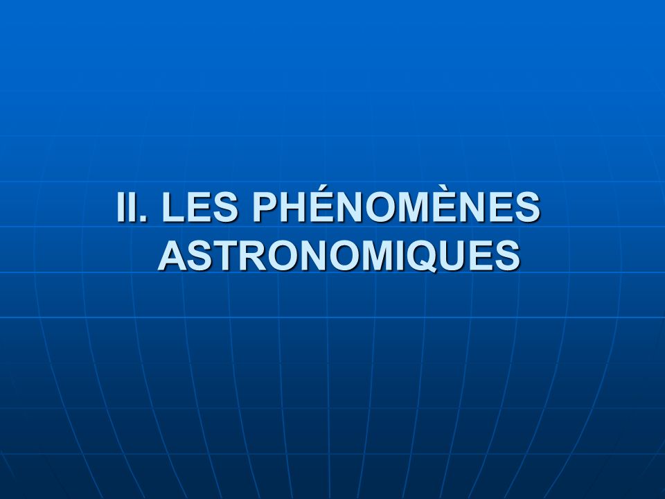 II. LES PHÉNOMÈNES ASTRONOMIQUES