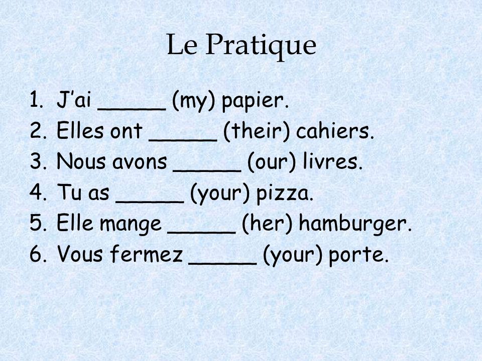 Le Pratique J’ai _____ (my) papier. Elles ont _____ (their) cahiers.