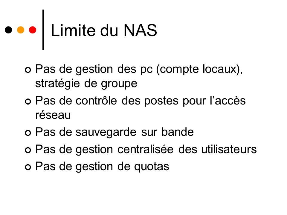 Limite du NAS Pas de gestion des pc (compte locaux), stratégie de groupe. Pas de contrôle des postes pour l’accès réseau.
