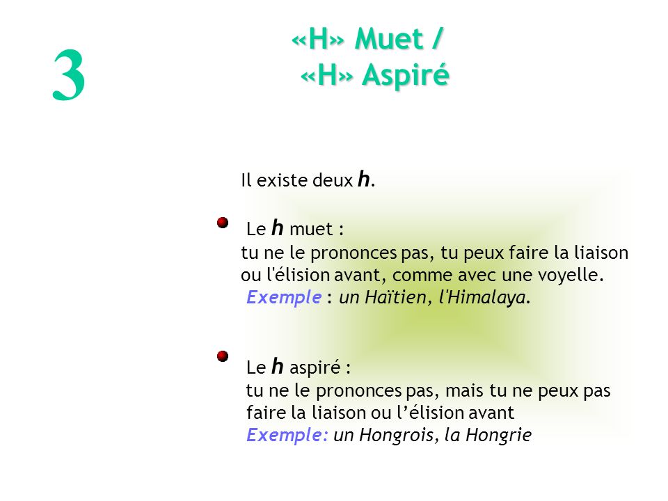 3 «H» Muet / «H» Aspiré Il existe deux h. Le h muet :