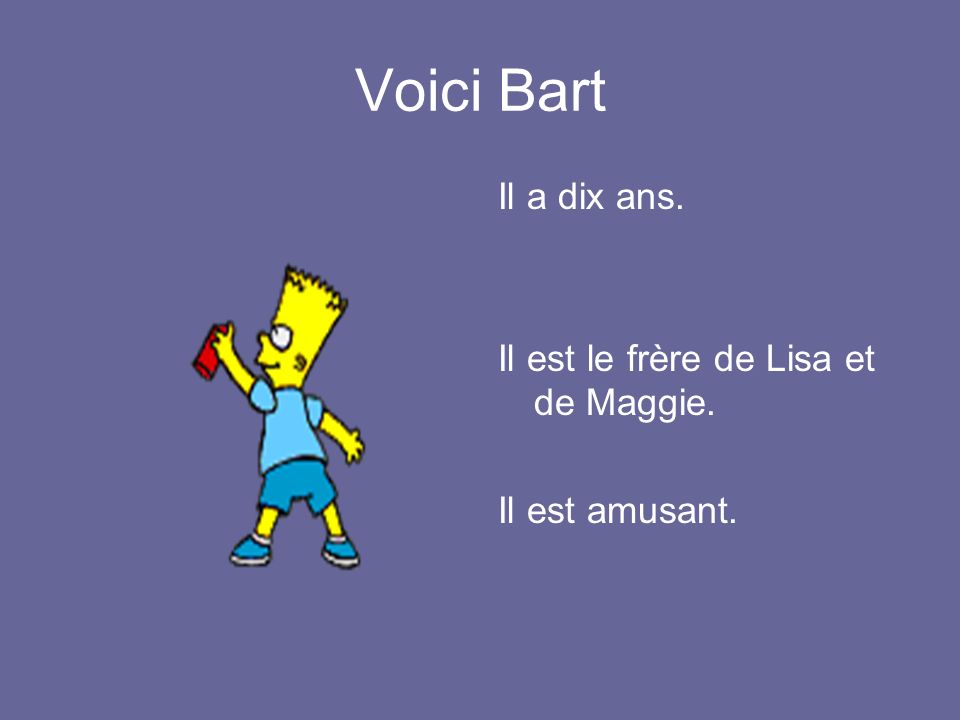 Voici Bart Il a dix ans. Il est le frère de Lisa et de Maggie.
