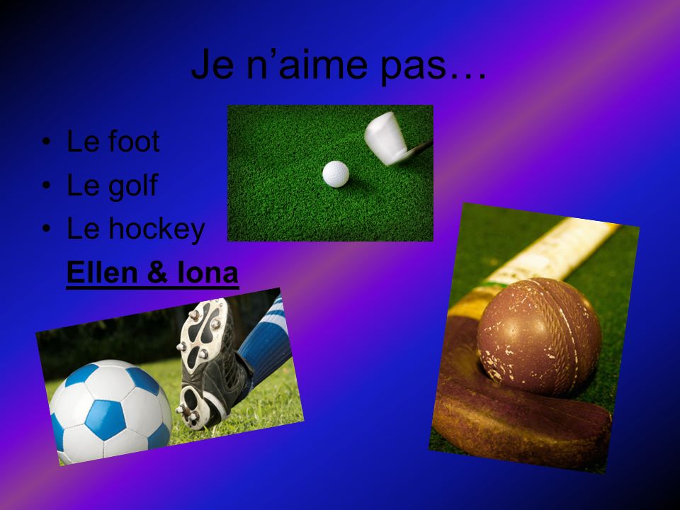Je n’aime pas… Le foot Le golf Le hockey Ellen & Iona