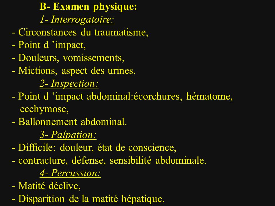 B- Examen physique: 1- Interrogatoire: - Circonstances du traumatisme, - Point d ’impact, - Douleurs, vomissements,