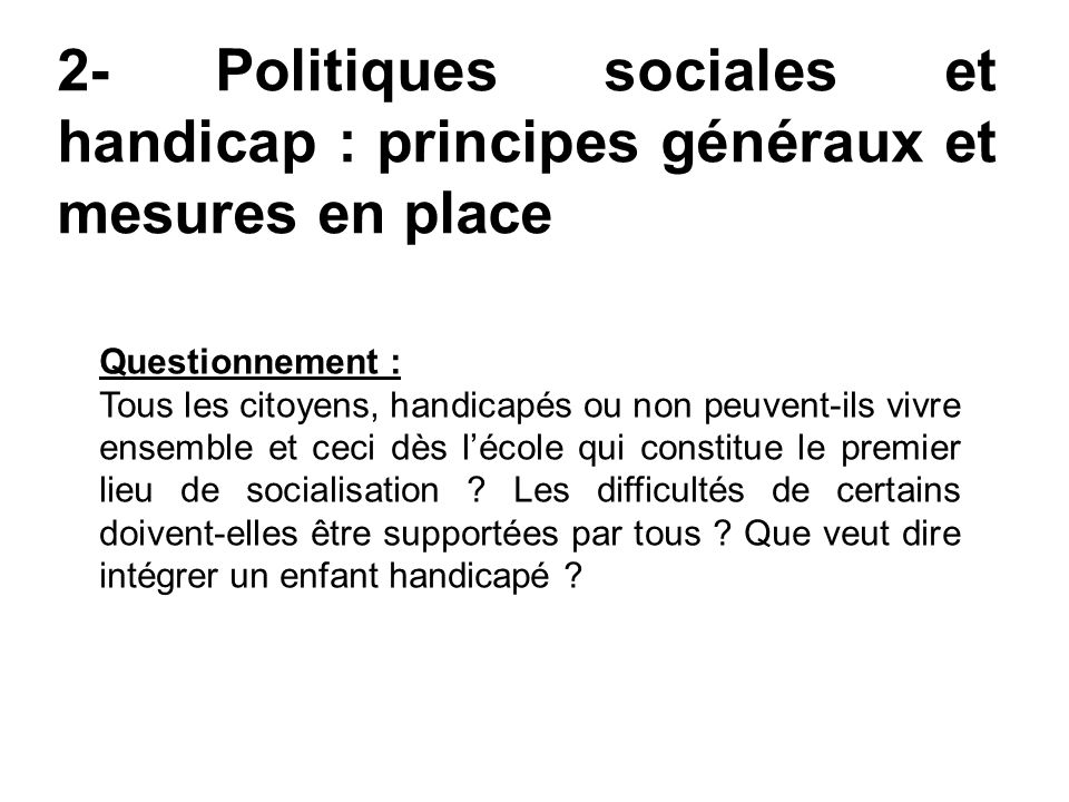 2- Politiques sociales et handicap : principes généraux et mesures en place