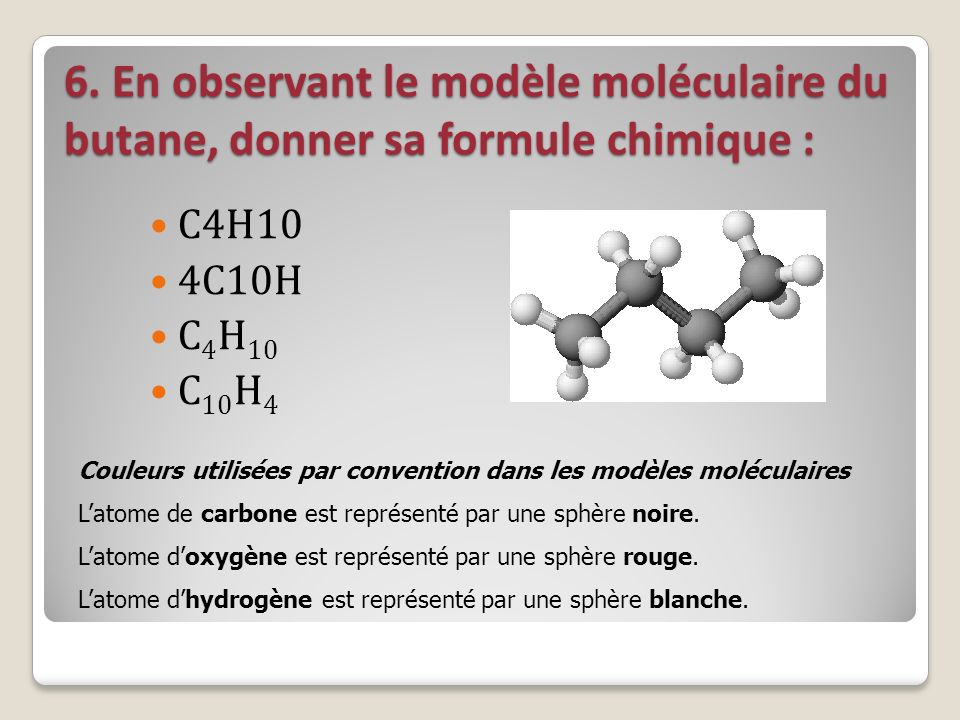 6. En observant le modèle moléculaire du butane, donner sa formule chimique :