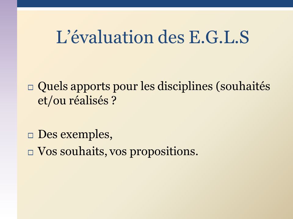 L’évaluation des E.G.L.S Quels apports pour les disciplines (souhaités et/ou réalisés Des exemples,