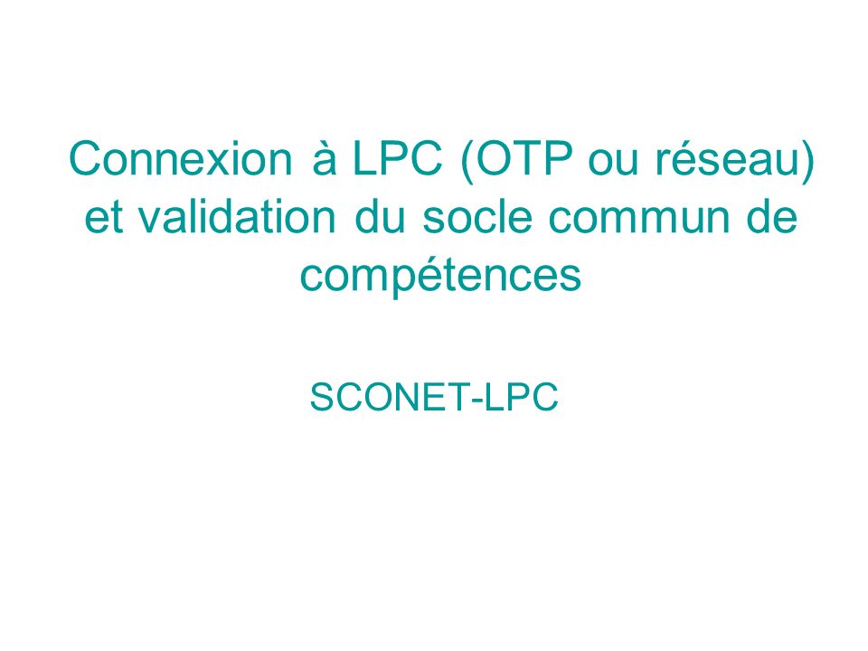 Connexion à LPC (OTP ou réseau) et validation du socle commun de compétences