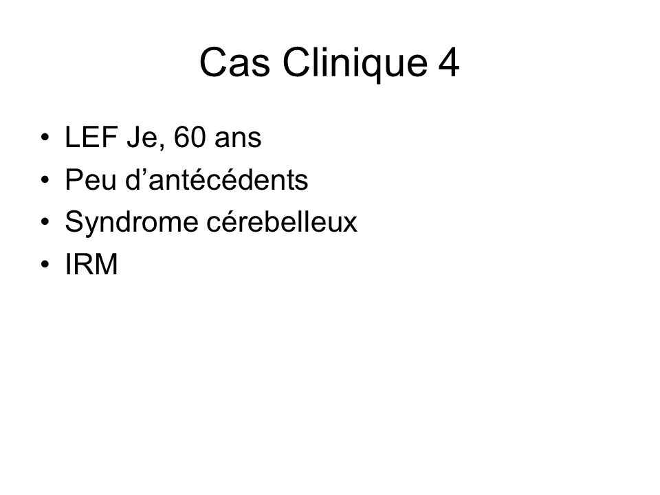 Cas Clinique 4 LEF Je, 60 ans Peu d’antécédents Syndrome cérebelleux