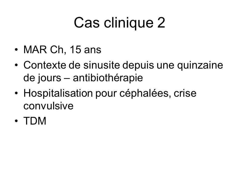 Cas clinique 2 MAR Ch, 15 ans. Contexte de sinusite depuis une quinzaine de jours – antibiothérapie.