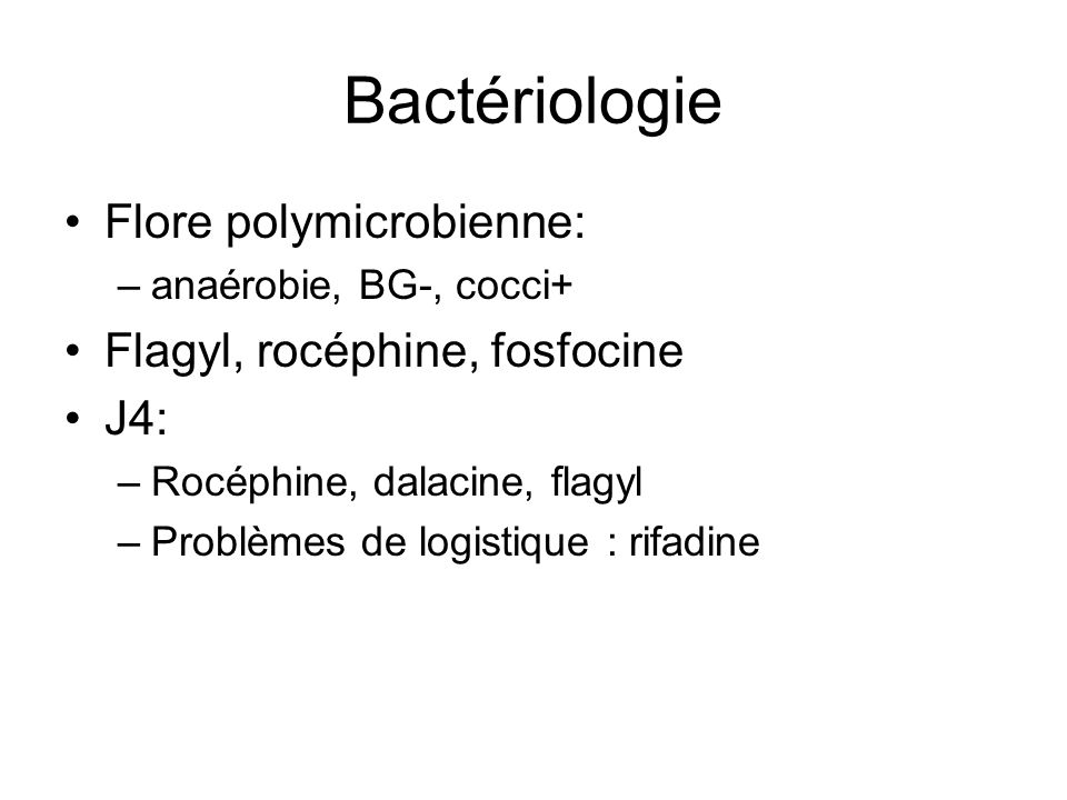 Bactériologie Flore polymicrobienne: Flagyl, rocéphine, fosfocine J4: