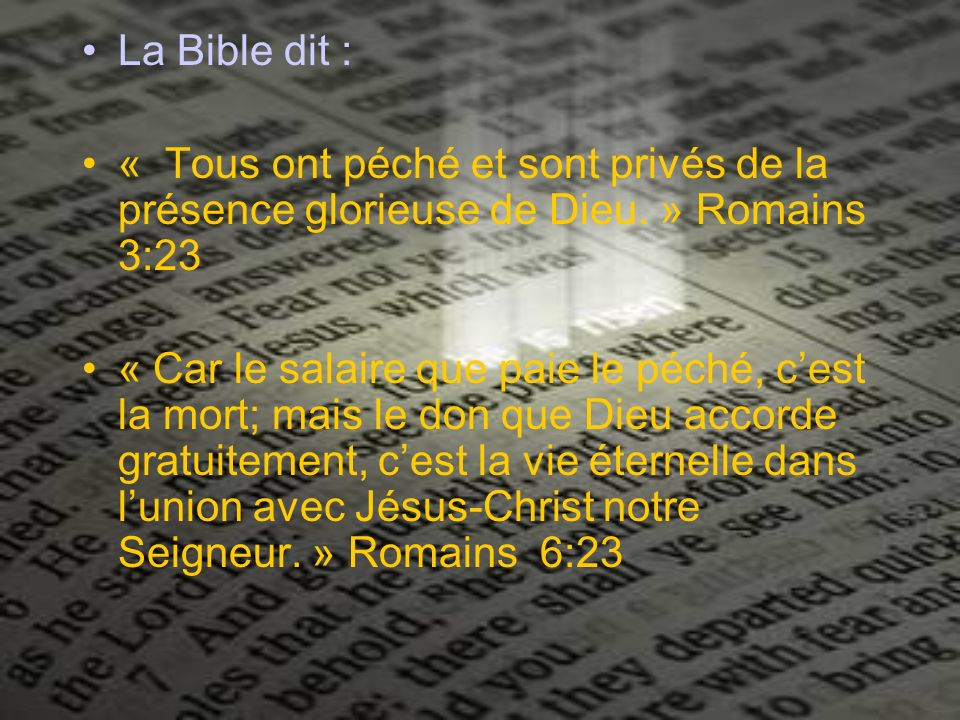 La Bible dit : « Tous ont péché et sont privés de la présence glorieuse de Dieu. » Romains 3:23.