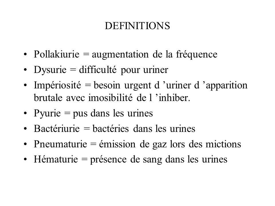 DEFINITIONS Pollakiurie = augmentation de la fréquence. Dysurie = difficulté pour uriner.