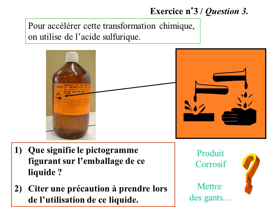 Exercice n°3 / Question 3. Pour accélérer cette transformation chimique, on utilise de l’acide sulfurique.