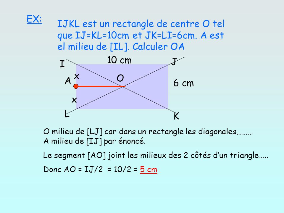 EX: IJKL est un rectangle de centre O tel que IJ=KL=10cm et JK=LI=6cm. A est el milieu de [IL]. Calculer OA.