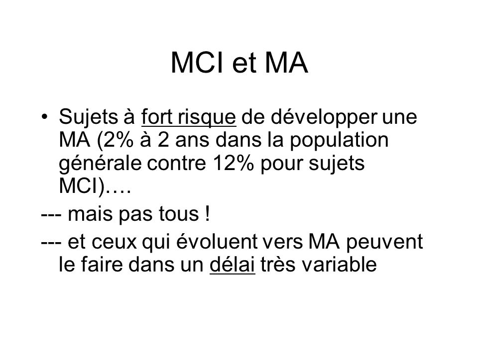 MCI et MA Sujets à fort risque de développer une MA (2% à 2 ans dans la population générale contre 12% pour sujets MCI)….