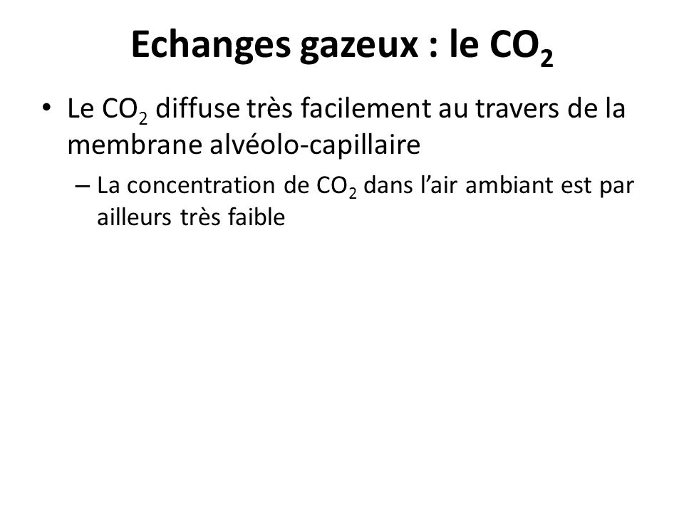 Echanges gazeux : le CO2 Le CO2 diffuse très facilement au travers de la membrane alvéolo-capillaire.