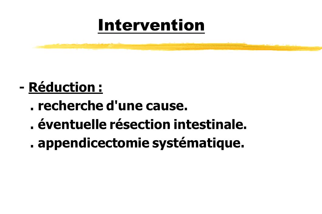 Intervention - Réduction : . recherche d une cause.