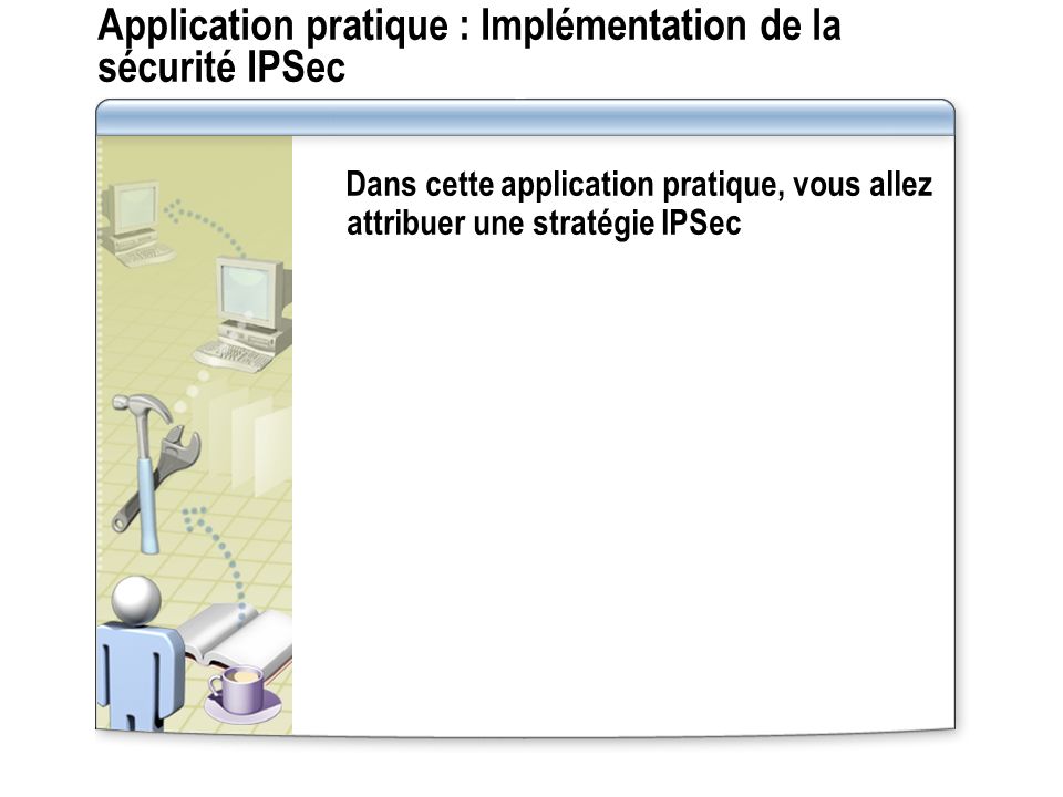 Application pratique : Implémentation de la sécurité IPSec