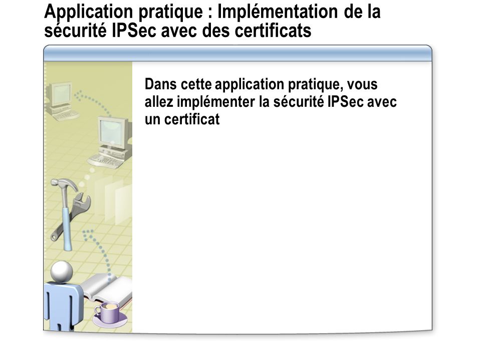 Application pratique : Implémentation de la sécurité IPSec avec des certificats