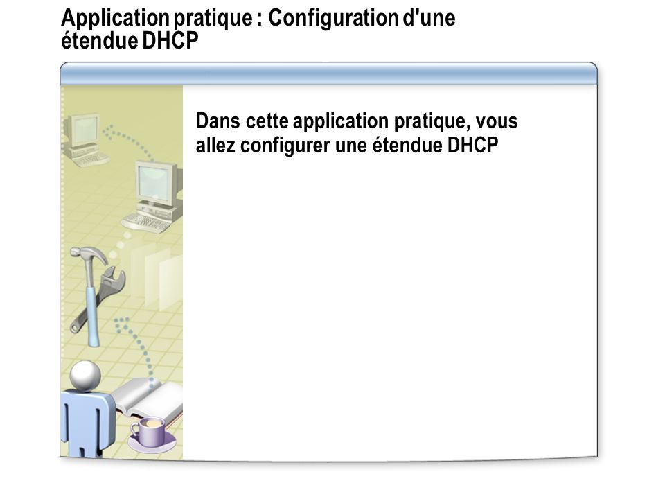 Application pratique : Configuration d une étendue DHCP