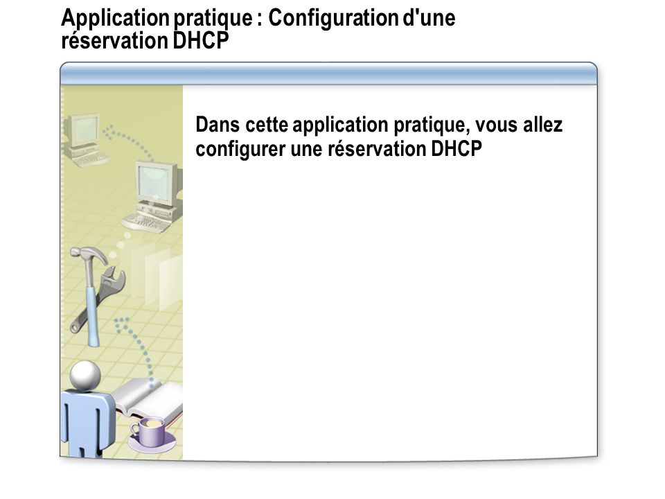 Application pratique : Configuration d une réservation DHCP