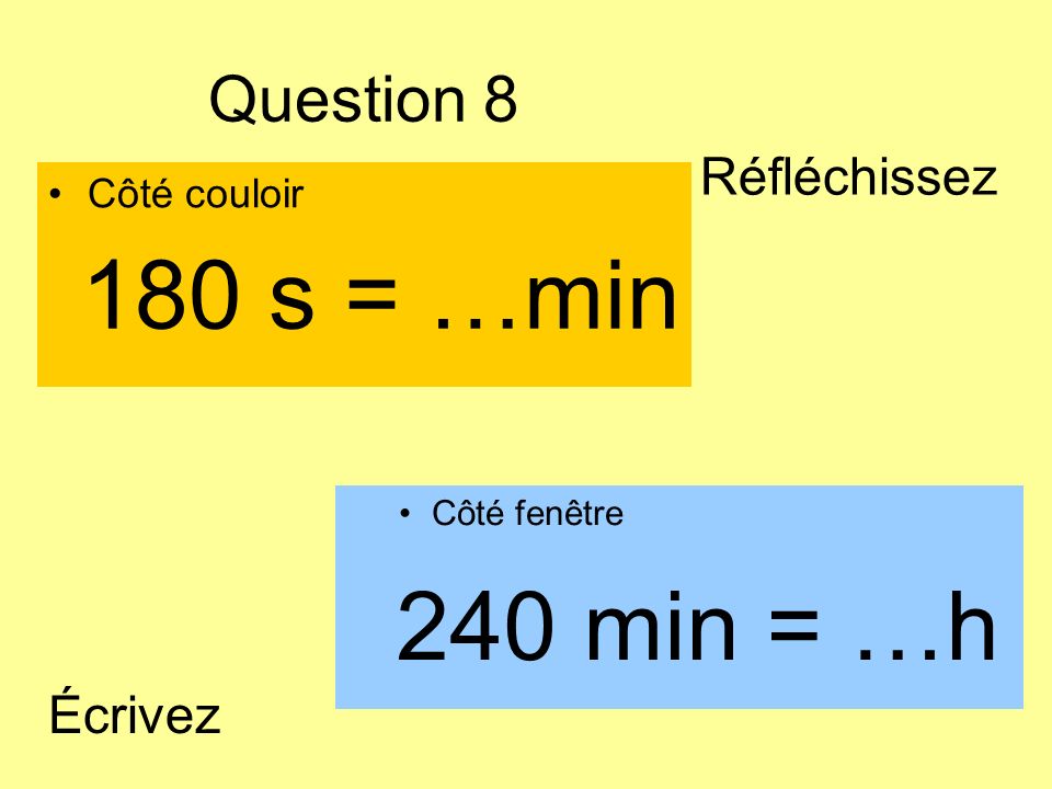 180 s = …min 240 min = …h Question 8 Réfléchissez Écrivez Côté couloir