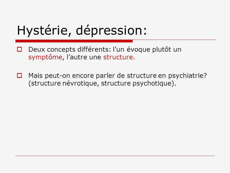 Hystérie, dépression: Deux concepts différents: l’un évoque plutôt un symptôme, l’autre une structure.