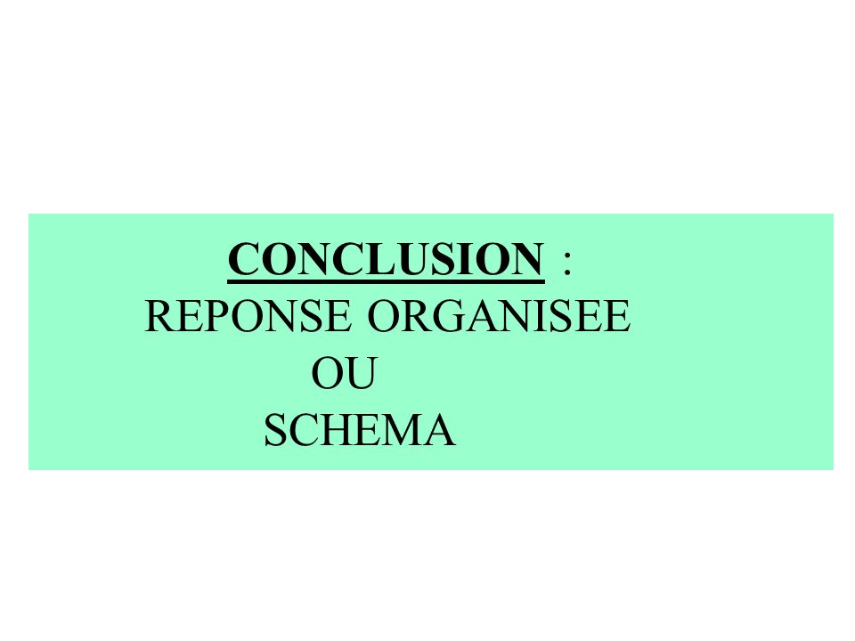 CONCLUSION : REPONSE ORGANISEE OU SCHEMA
