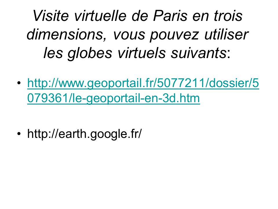Visite virtuelle de Paris en trois dimensions, vous pouvez utiliser les globes virtuels suivants: