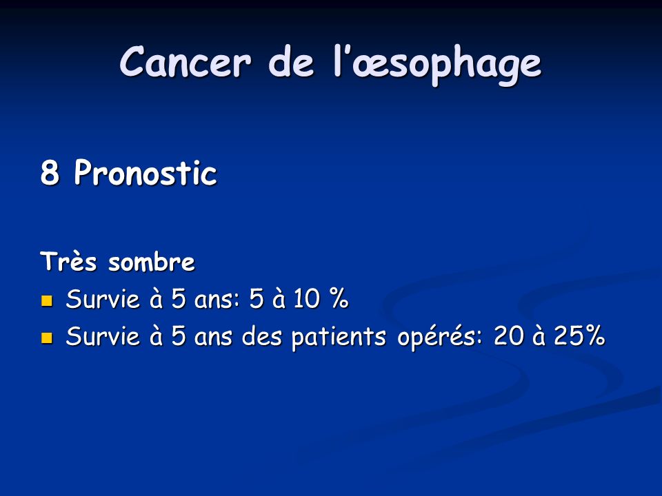 Cancer de l’œsophage 8 Pronostic Très sombre Survie à 5 ans: 5 à 10 %