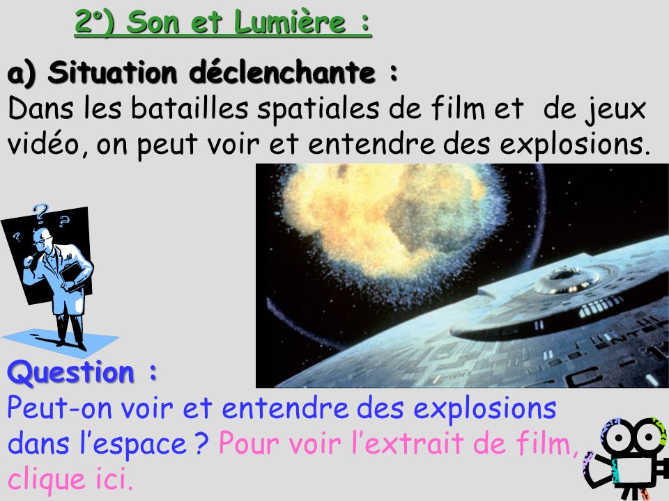 2°) Son et Lumière : a) Situation déclenchante : Dans les batailles spatiales de film et de jeux vidéo, on peut voir et entendre des explosions.