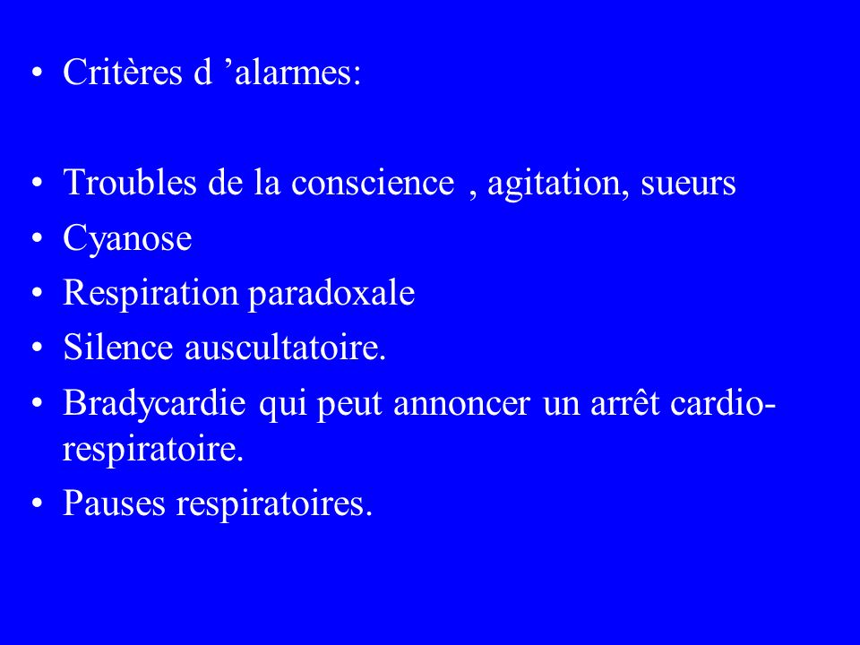 Critères d ’alarmes: Troubles de la conscience , agitation, sueurs. Cyanose. Respiration paradoxale.