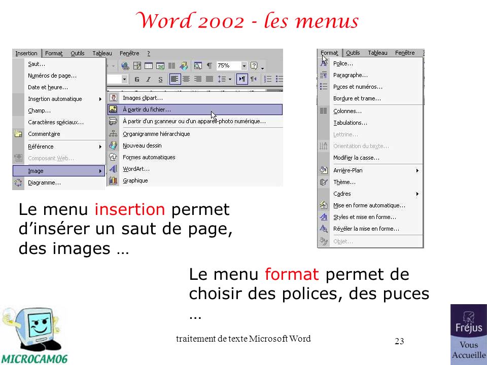 Word les menus Le menu insertion permet d’insérer un saut de page, des images … Le menu format permet de choisir des polices, des puces …