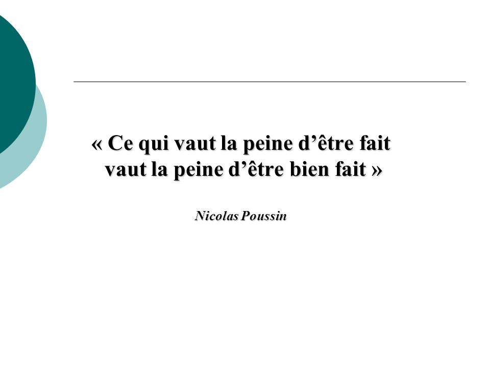 « Ce qui vaut la peine d’être fait vaut la peine d’être bien fait » Nicolas Poussin