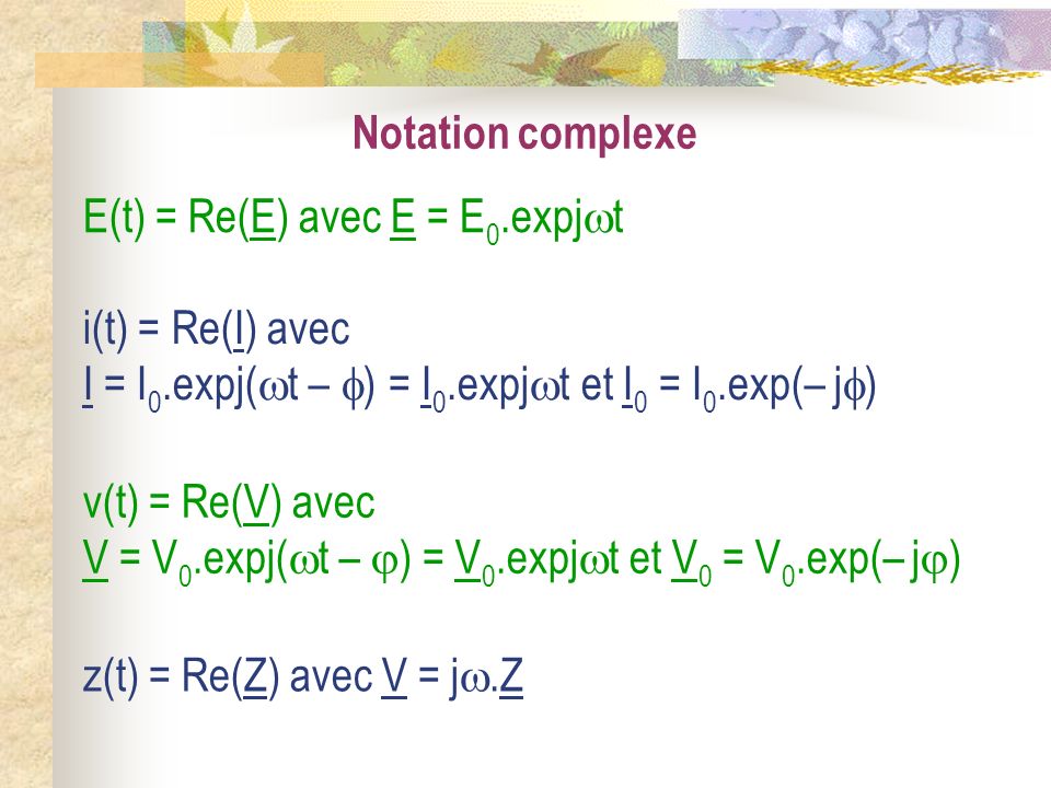 Notation complexe E(t) = Re(E) avec E = E0.expjt. i(t) = Re(I) avec I = I0.expj(t – ) = I0.expjt et I0 = I0.exp(– j)