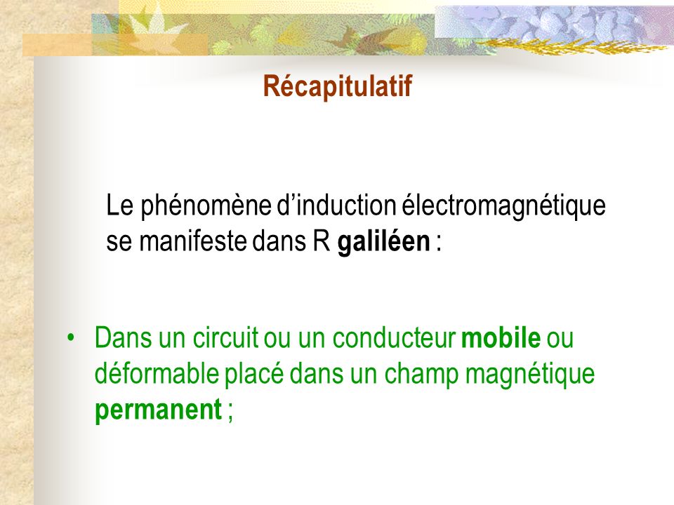 Récapitulatif Le phénomène d’induction électromagnétique se manifeste dans R galiléen :
