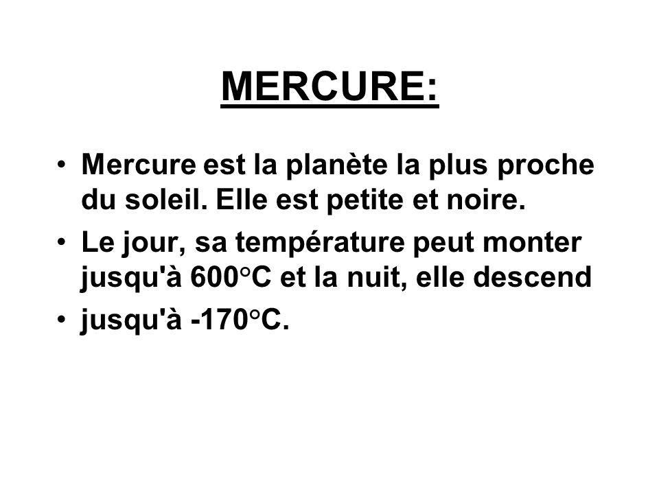MERCURE: Mercure est la planète la plus proche du soleil. Elle est petite et noire.